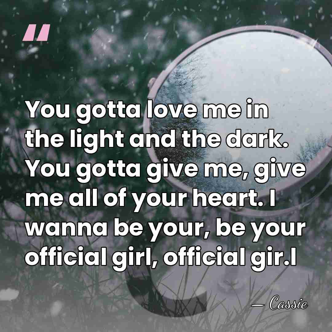 You gotta love me in the light and the dark. You gotta&hellip; - Cassie