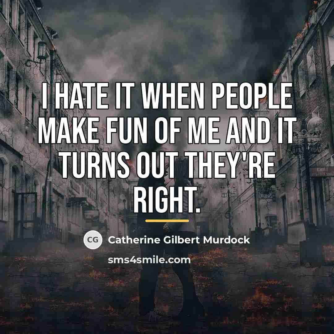 “I hate it when people make fun of me and…” quote by Catherine Gilbert Murdock