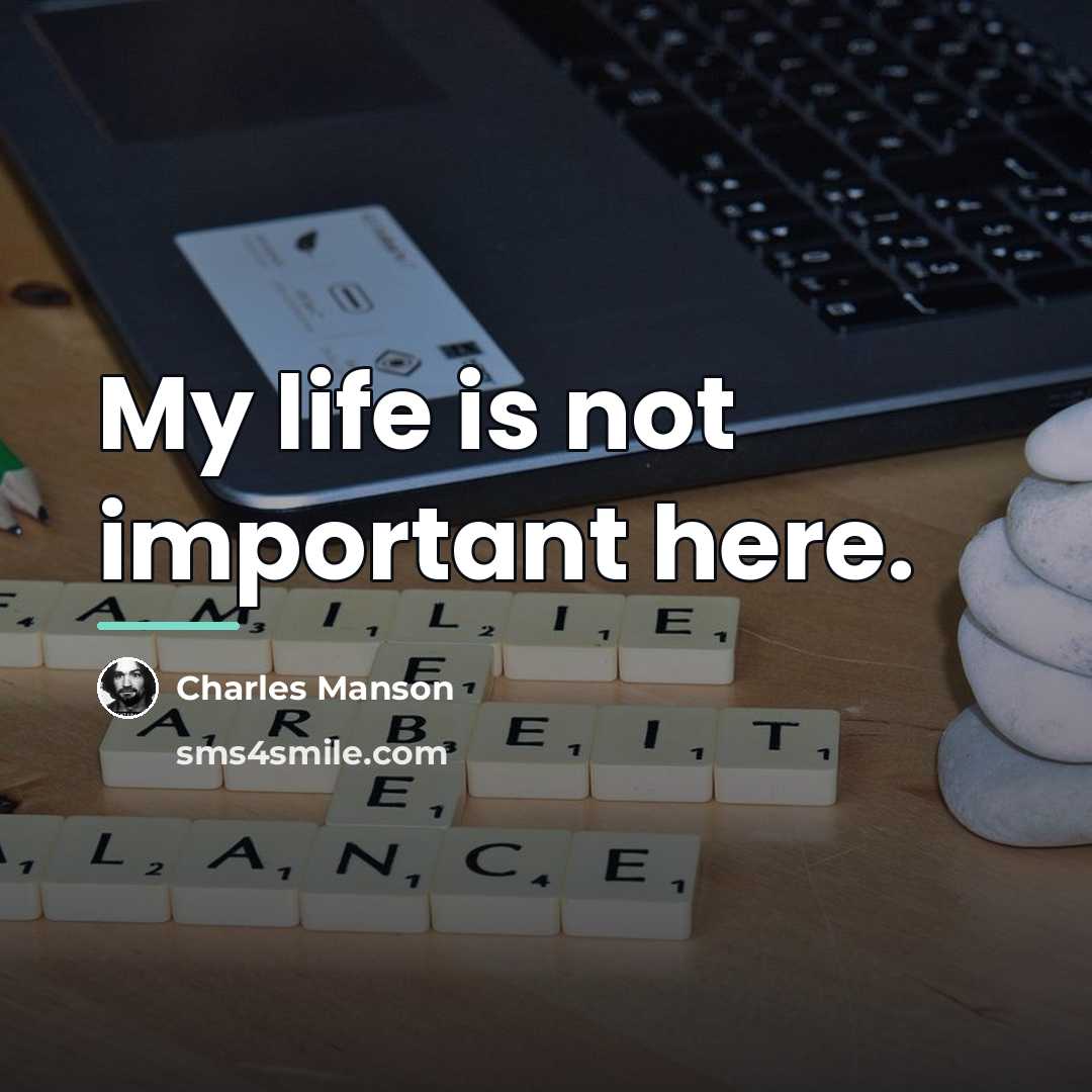 “My life is not important here.…” quote by Charles Manson