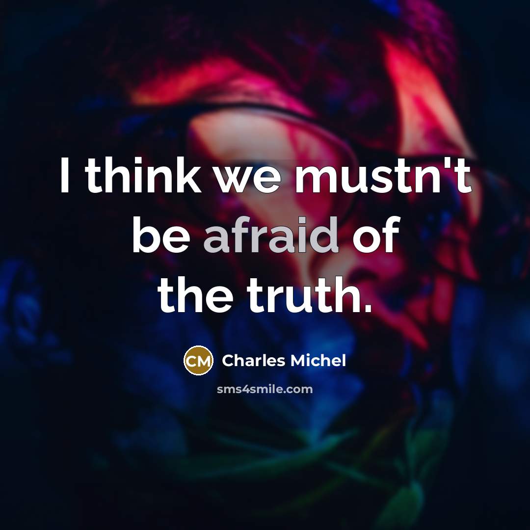 “I think we mustn't be afraid of the truth.…” quote by Charles Michel