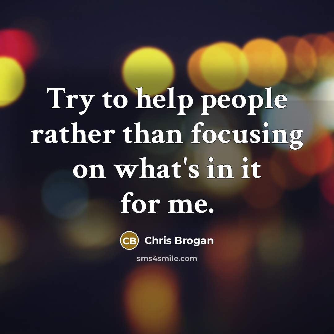 “Try to help people rather than focusing on what's in…” quote by Chris Brogan