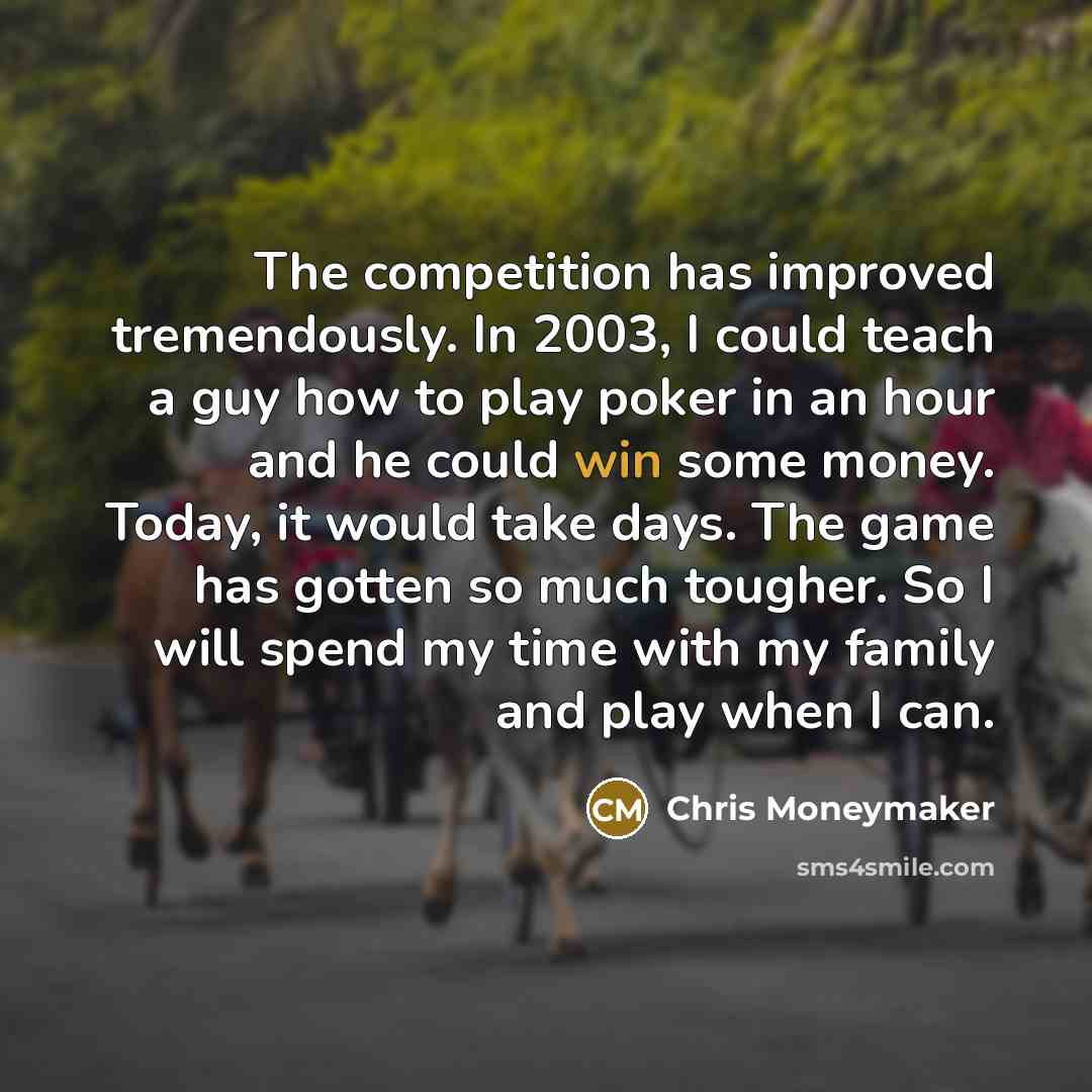 “The competition has improved tremendously. In 2003, I could teach…” quote by Chris Moneymaker