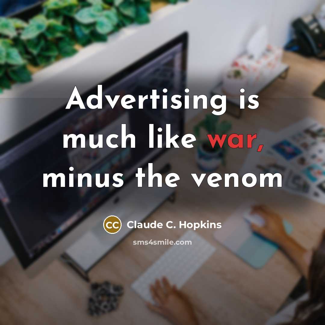 “Advertising is much like war, minus the venom…” quote by Claude C. Hopkins
