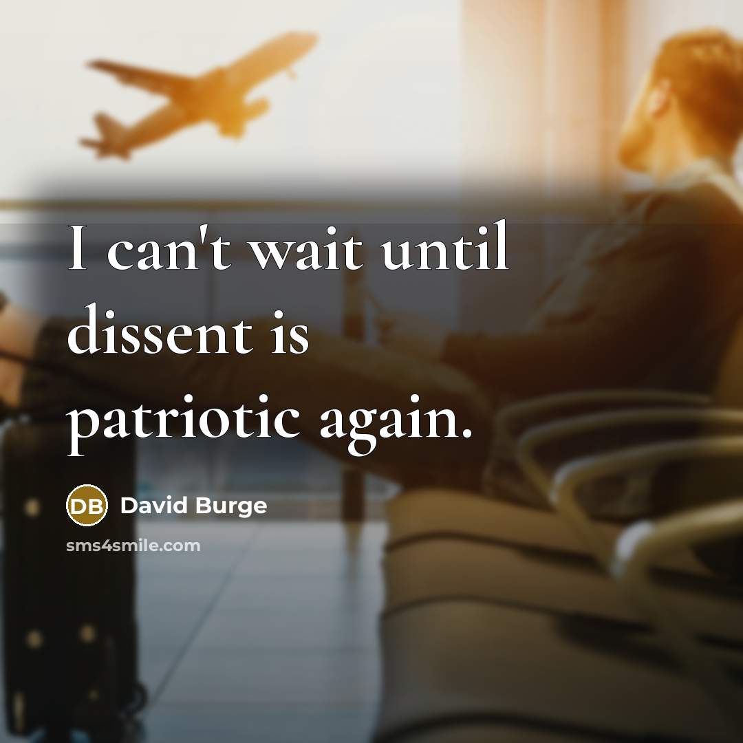 “I can't wait until dissent is patriotic again.…” quote by David Burge