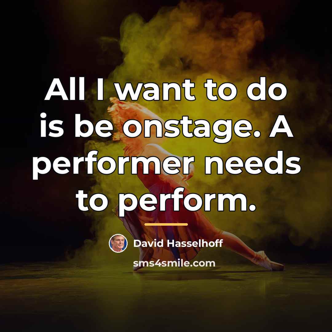 “All I want to do is be onstage. A performer…” quote by David Hasselhoff