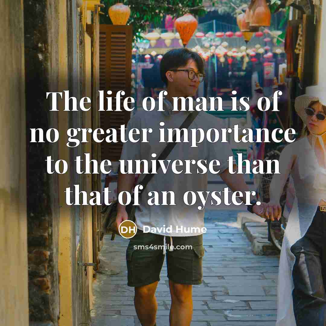 “The life of man is of no greater importance to…” quote by David Hume