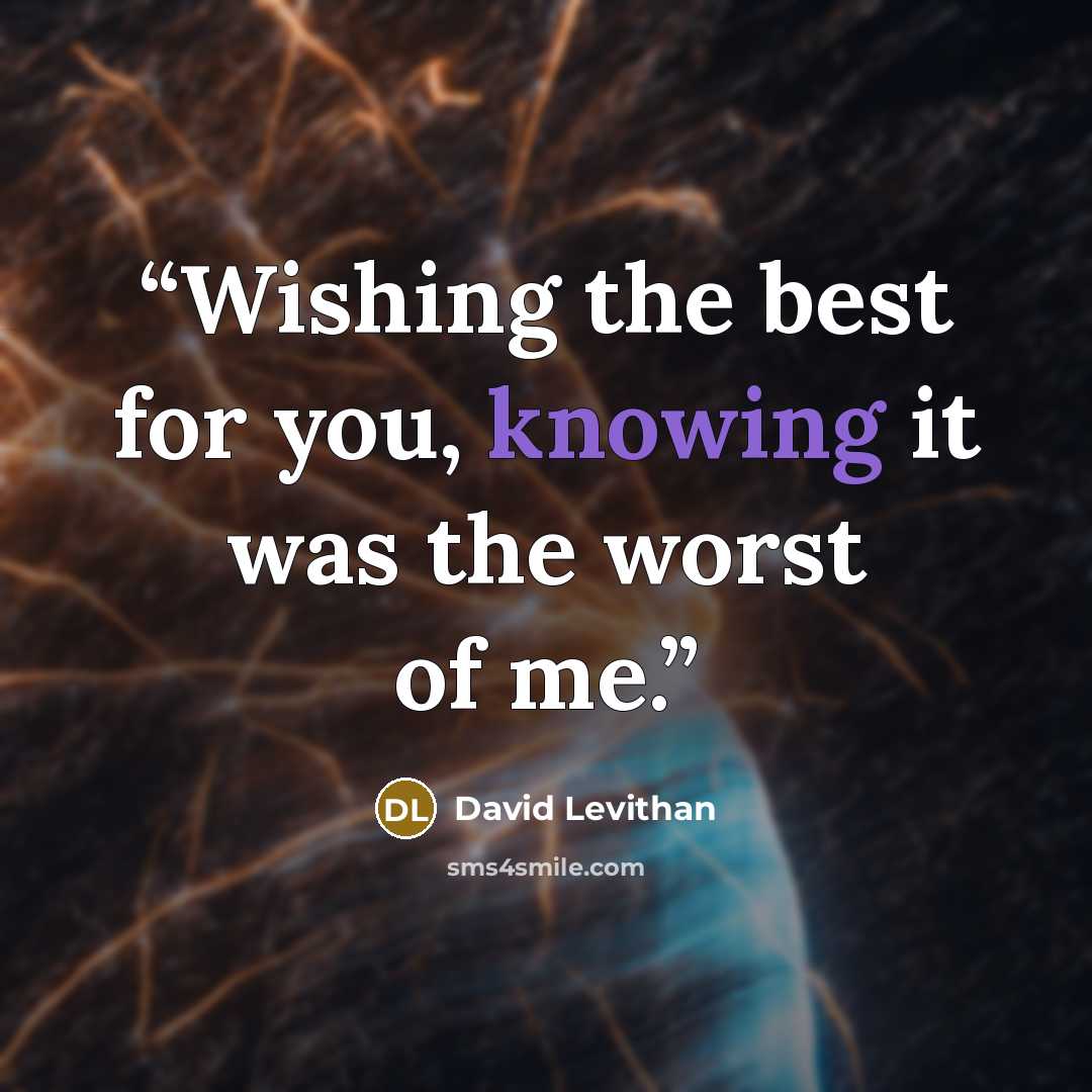 “Wishing the best for you, knowing it was the worst of me.” quote by David Levithan