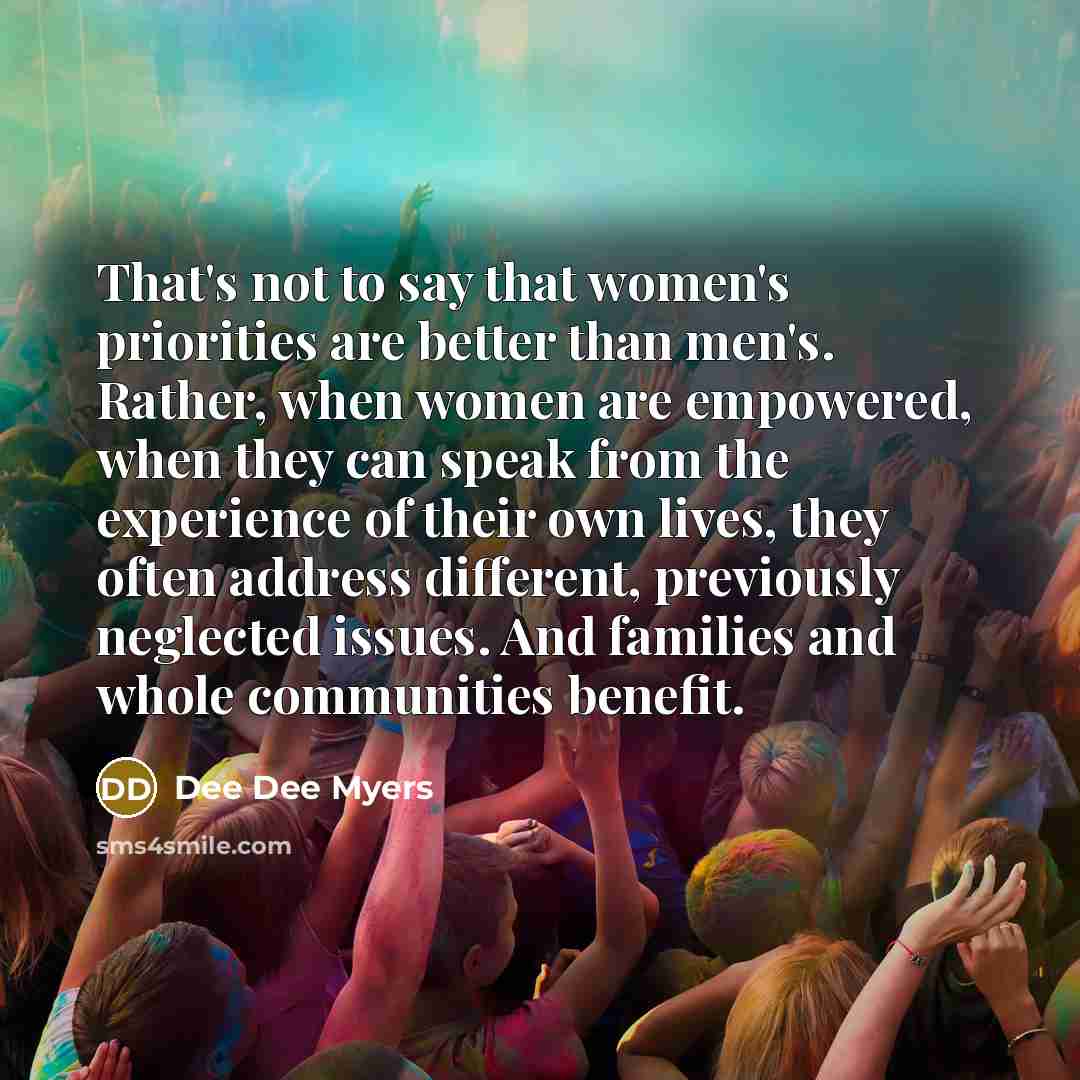 “That's not to say that women's priorities are better than…” quote by Dee Dee Myers