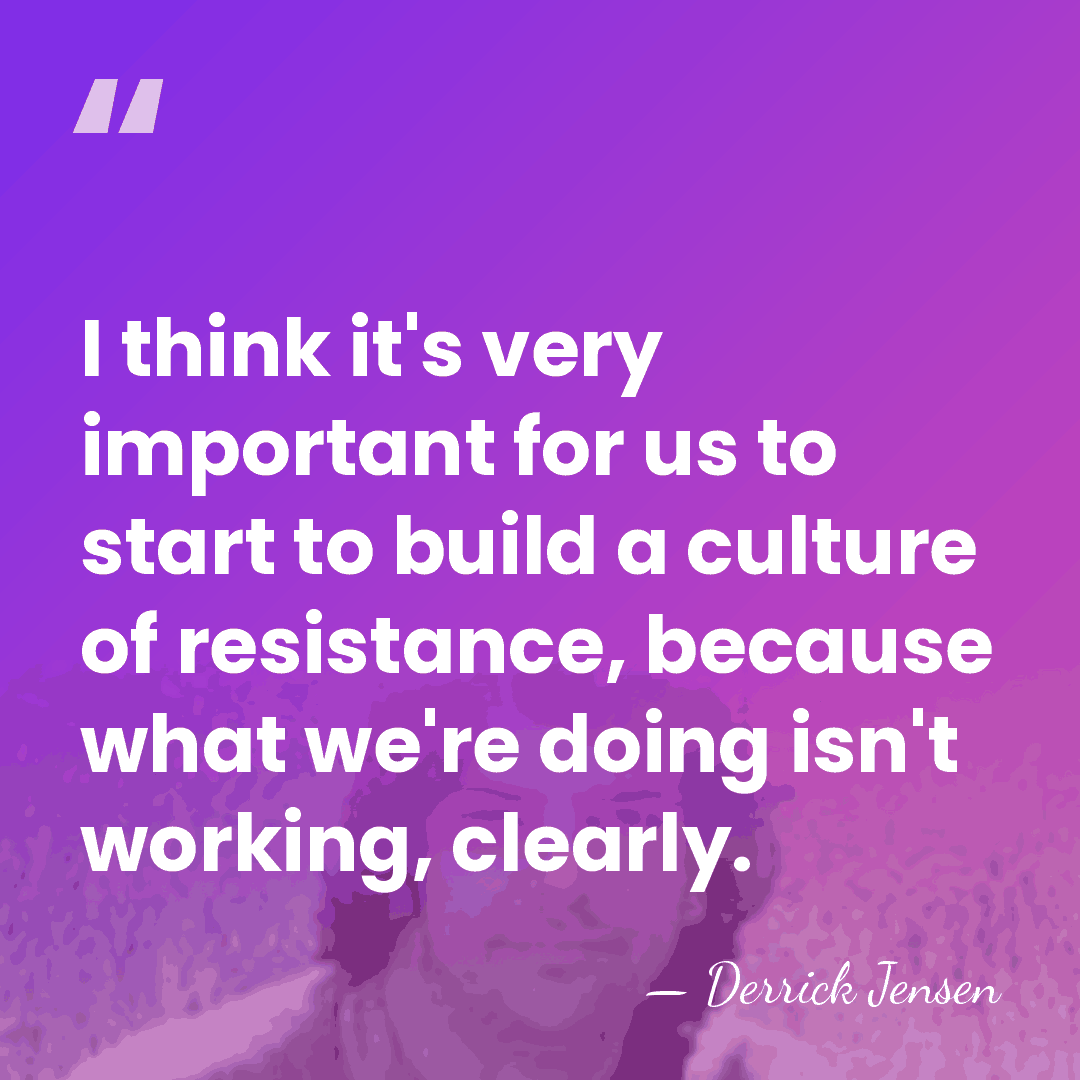 I think it's very important for us to start to build a&hellip; - Derrick Jensen