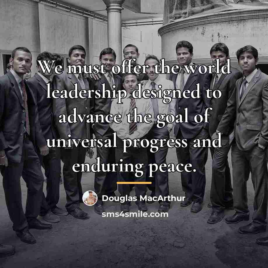 “We must offer the world leadership designed to advance the…” quote by Douglas MacArthur