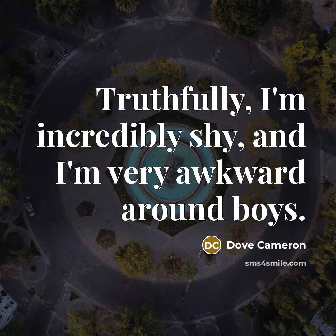 “Truthfully, I'm incredibly shy, and I'm very awkward around boys.…” quote by Dove Cameron