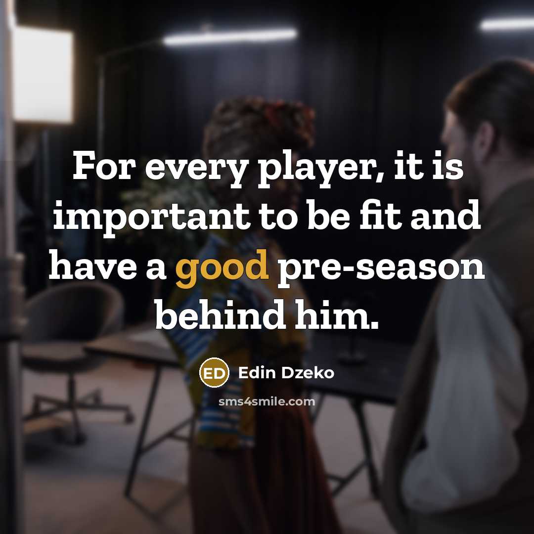 “For every player, it is important to be fit and…” quote by Edin Dzeko