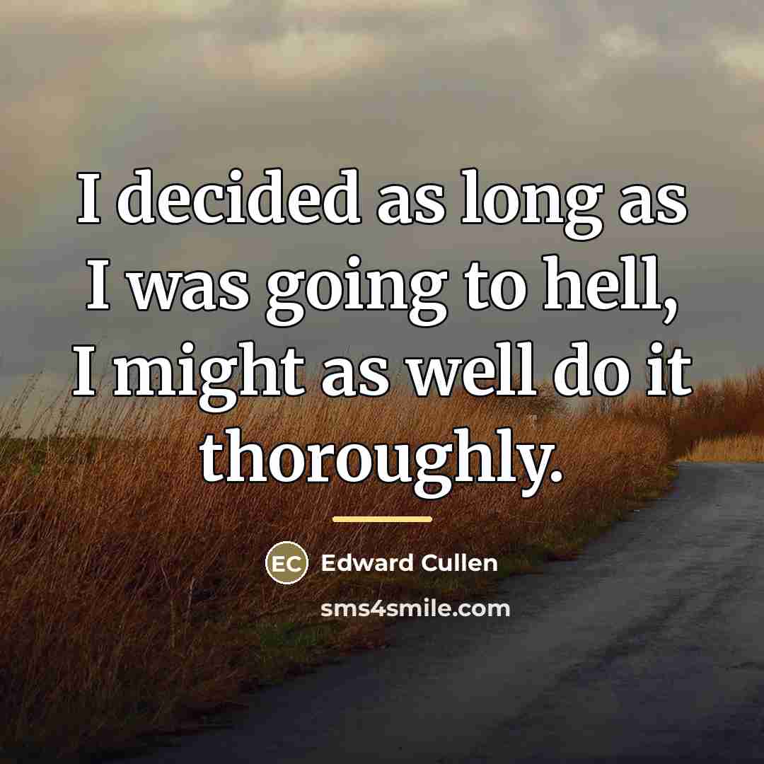 “I decided as long as I was going to hell,…” quote by Edward Cullen