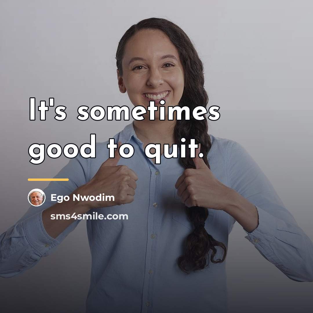 “It's sometimes good to quit.…” quote by Ego Nwodim