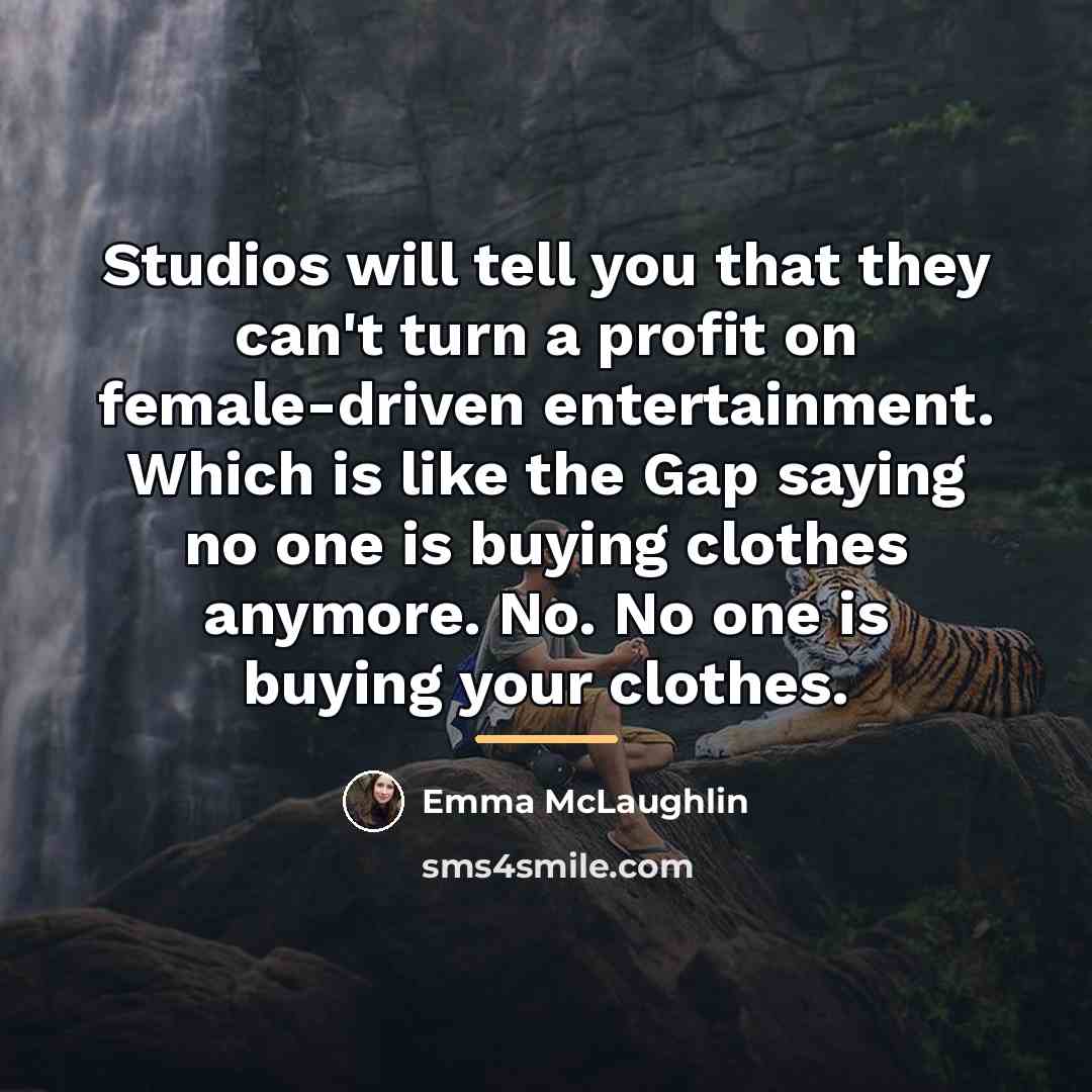 “Studios will tell you that they can't turn a profit…” quote by Emma McLaughlin