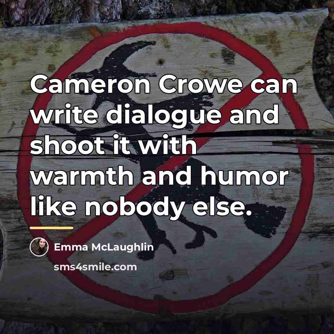 “Cameron Crowe can write dialogue and shoot it with warmth…” quote by Emma McLaughlin