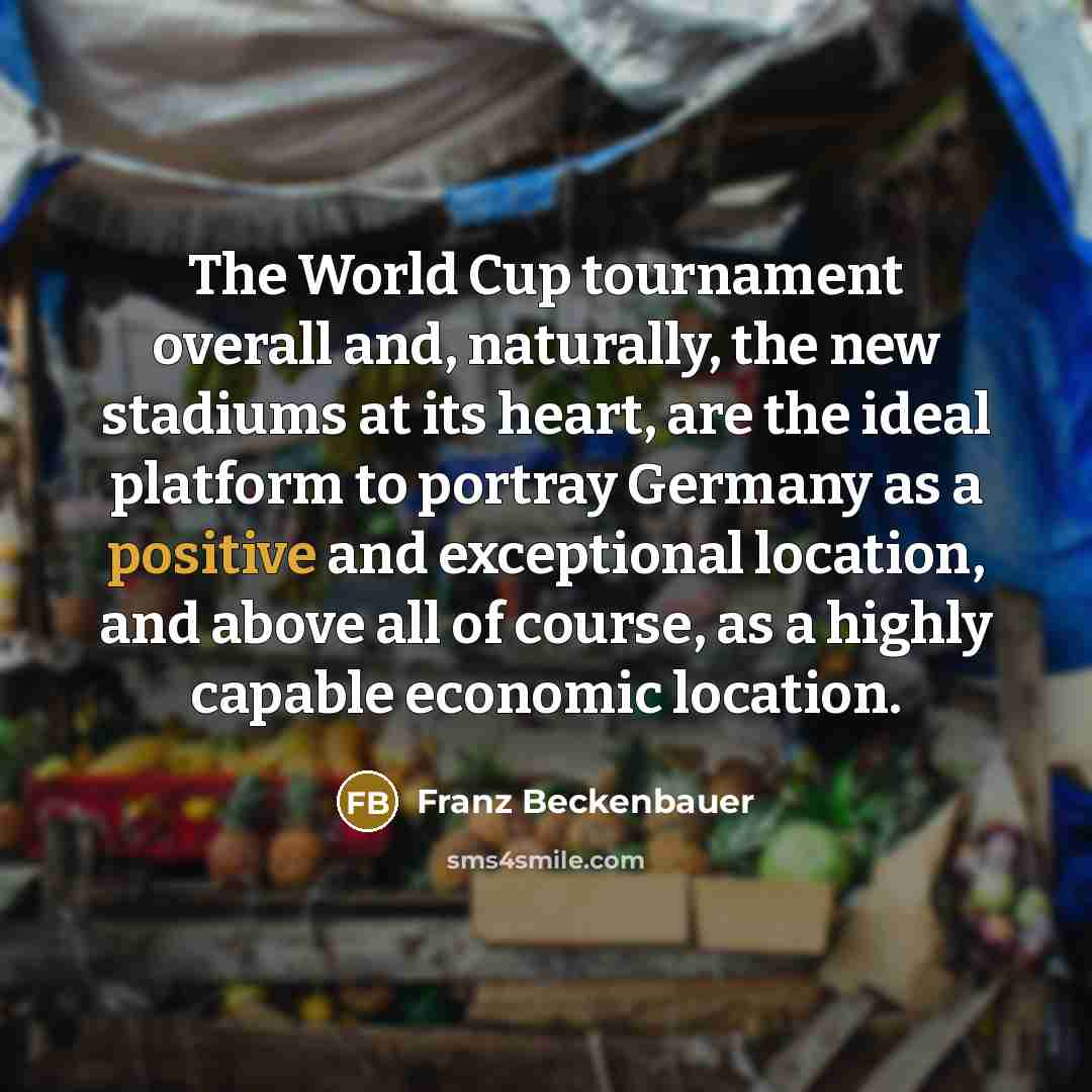 “The World Cup tournament overall and, naturally, the new stadiums…” quote by Franz Beckenbauer
