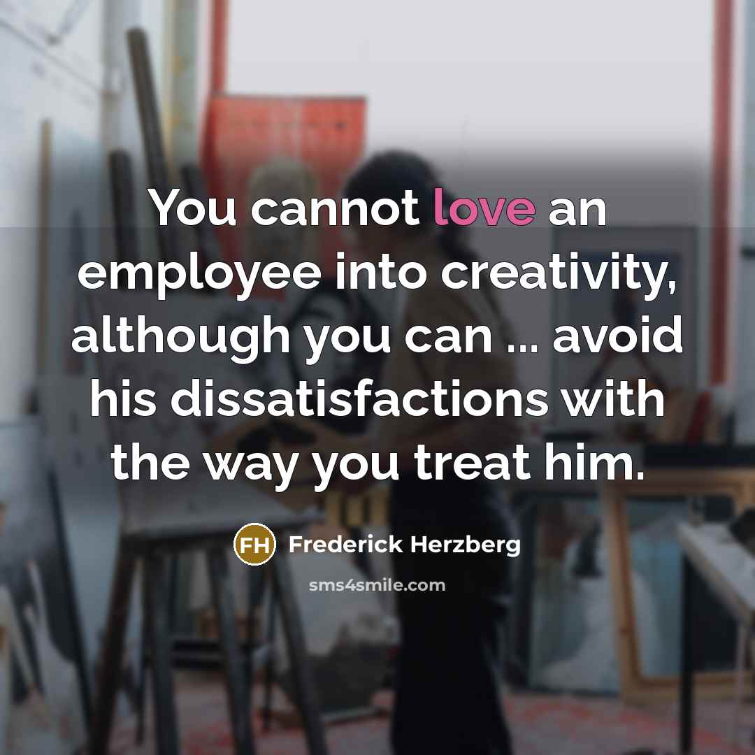 “You cannot love an employee into creativity, although you can…” quote by Frederick Herzberg