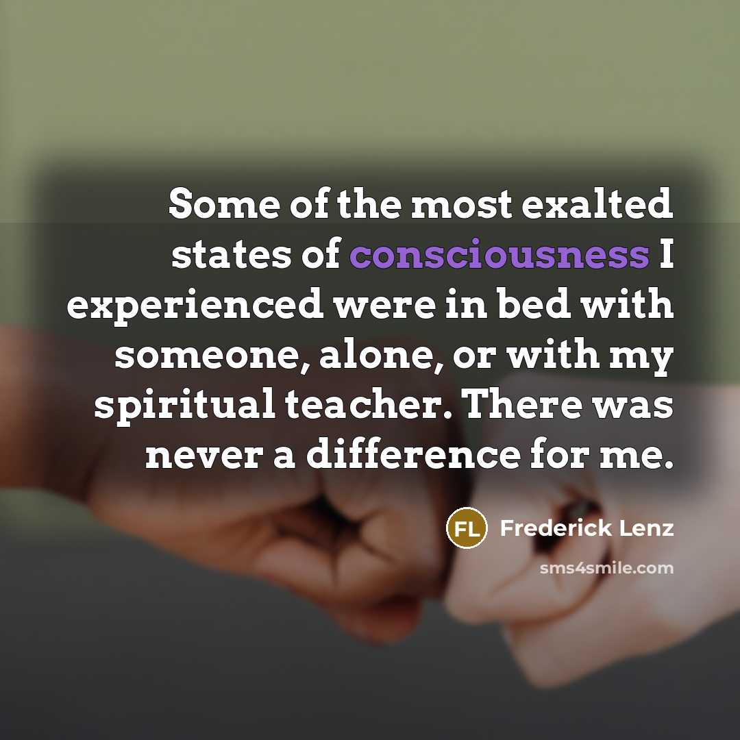“Some of the most exalted states of consciousness I experienced…” quote by Frederick Lenz