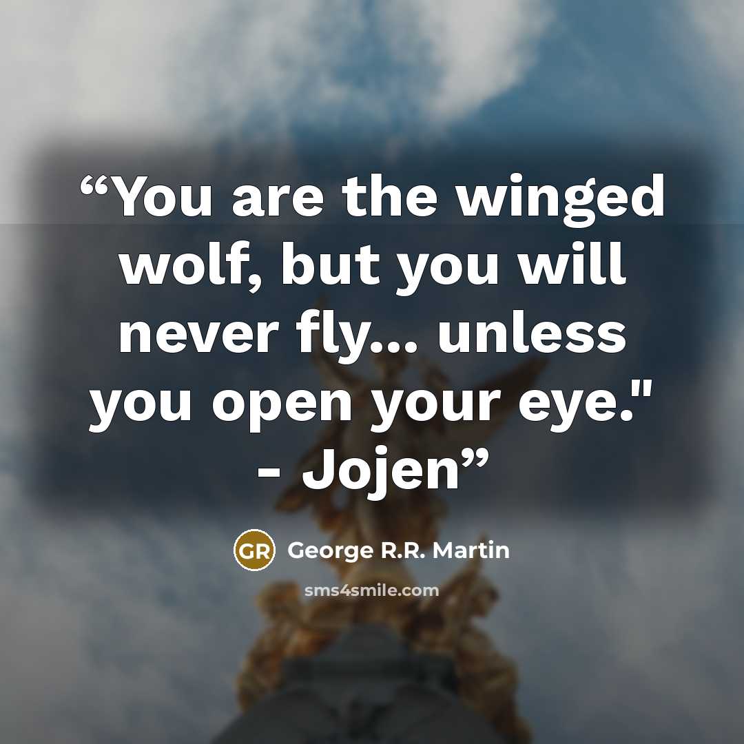 “You are the winged wolf, but you will never fly... unless you open your eye." - Jojen” quote by George R.R. Martin