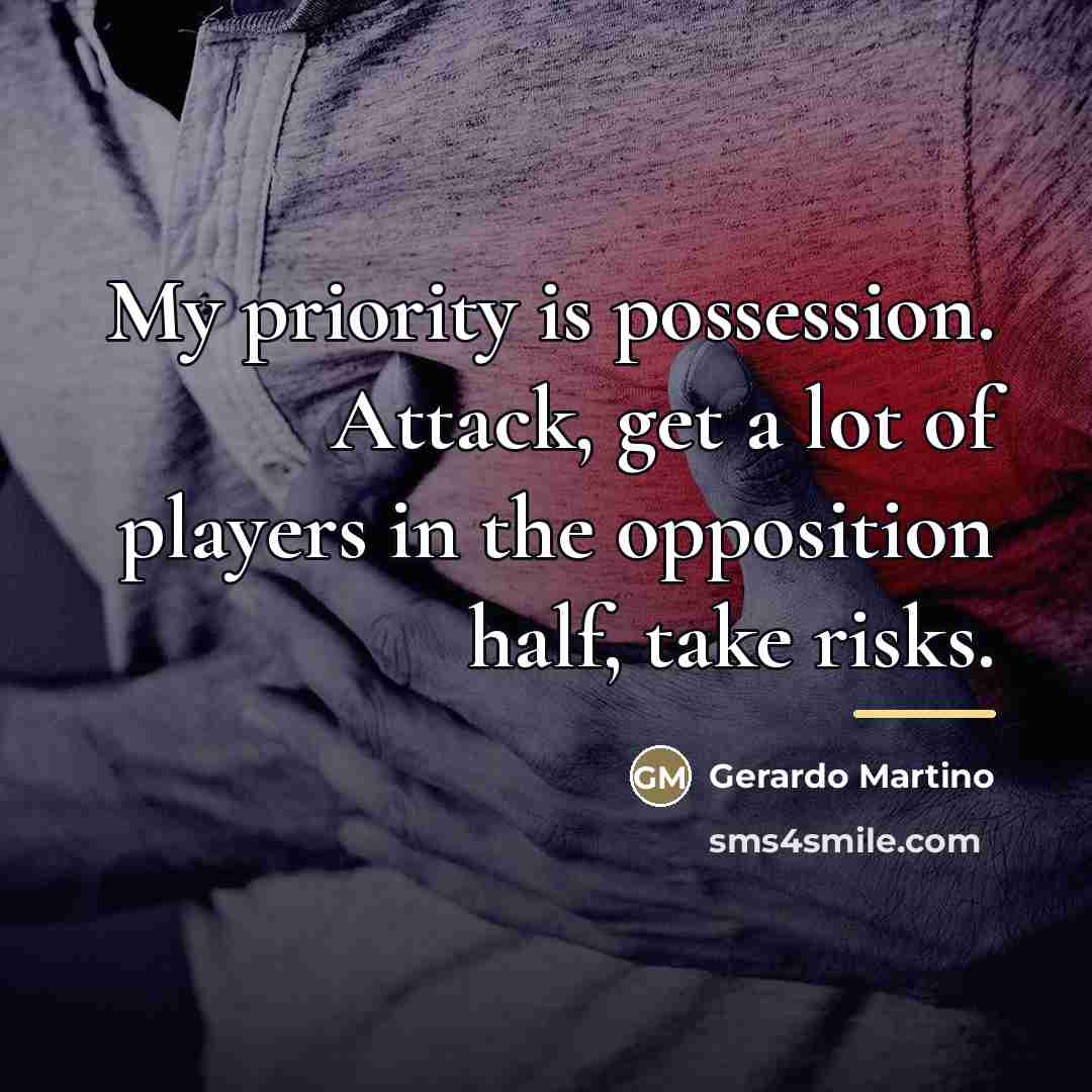 “My priority is possession. Attack, get a lot of players…” quote by Gerardo Martino