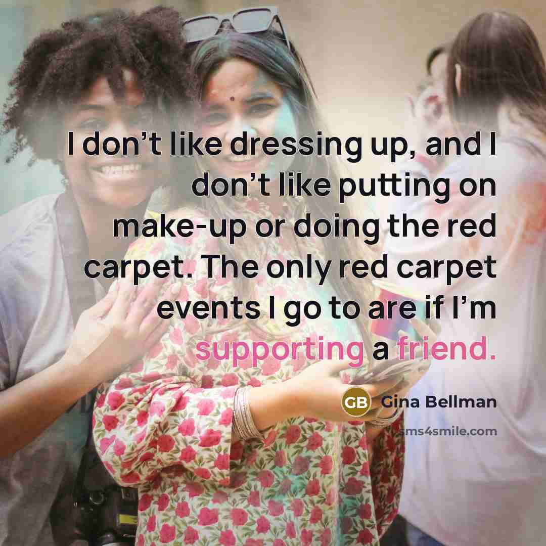 “I don't like dressing up, and I don't like putting…” quote by Gina Bellman
