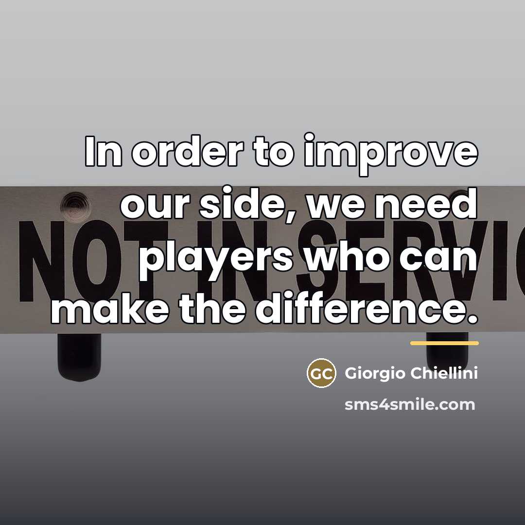 “In order to improve our side, we need players who…” quote by Giorgio Chiellini