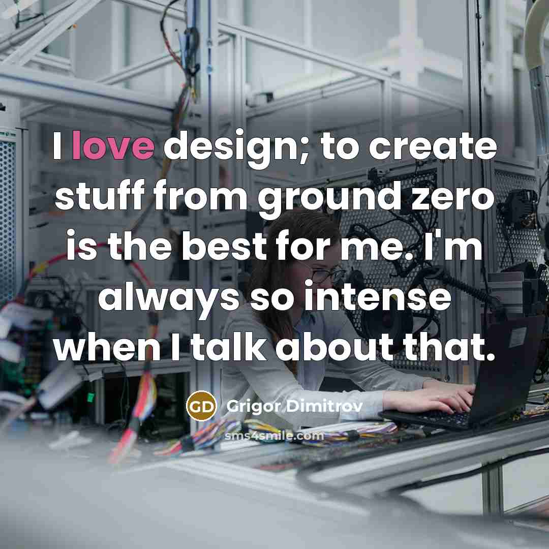 “I love design; to create stuff from ground zero is…” quote by Grigor Dimitrov