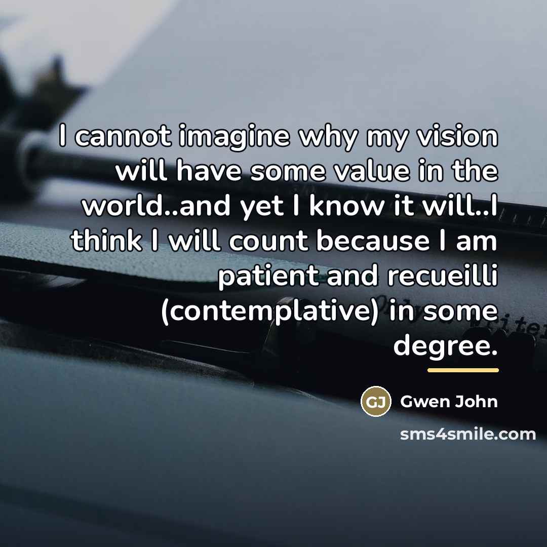 “I cannot imagine why my vision will have some value…” quote by Gwen John