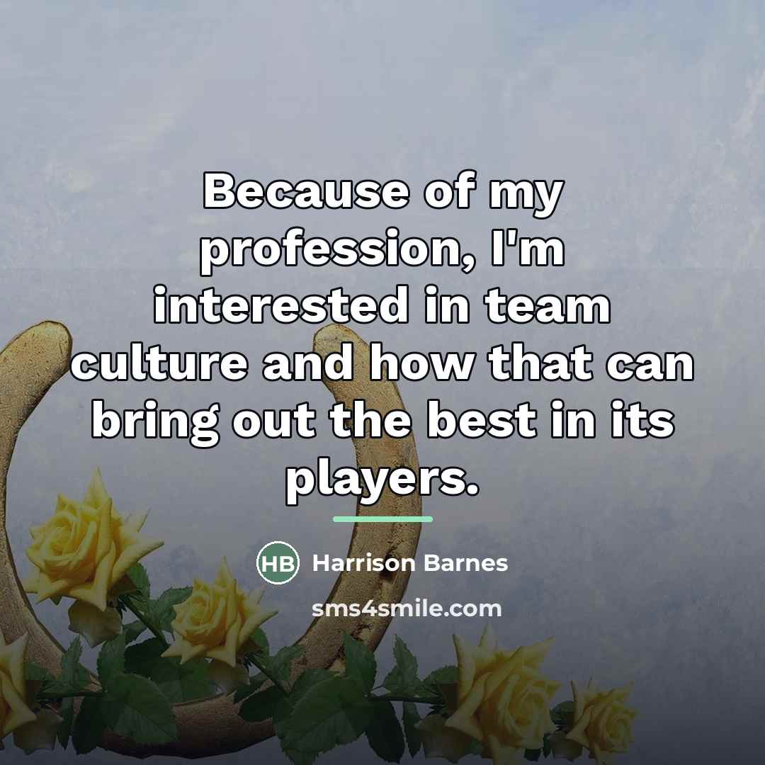 “Because of my profession, I'm interested in team culture and…” quote by Harrison Barnes