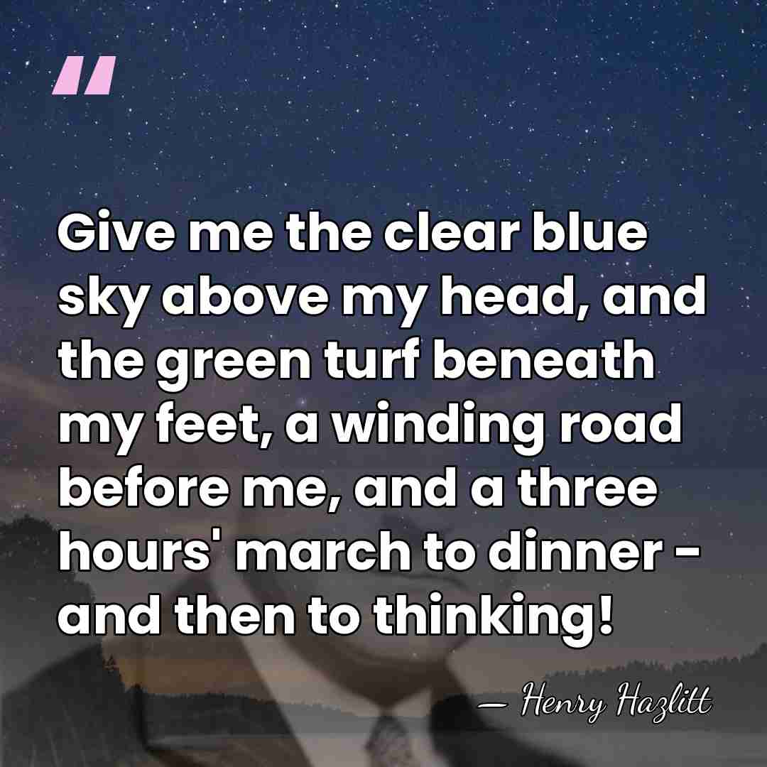 Give me the clear blue sky above my head, and the green&hellip; - Henry Hazlitt