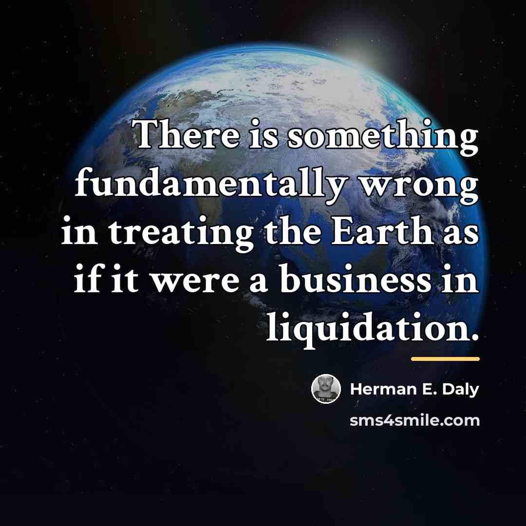 “There is something fundamentally wrong in treating the Earth as…” quote by Herman E. Daly