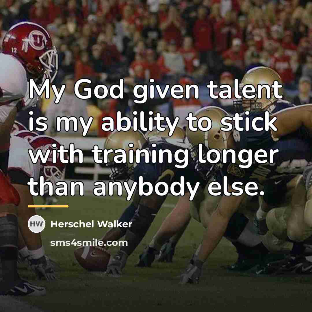 “My God given talent is my ability to stick with…” quote by Herschel Walker