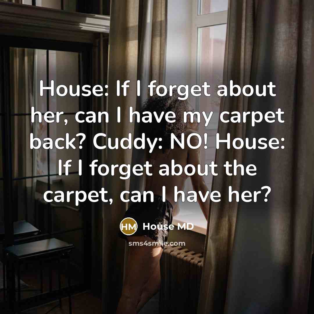 “House: If I forget about her, can I have my…” quote by House MD