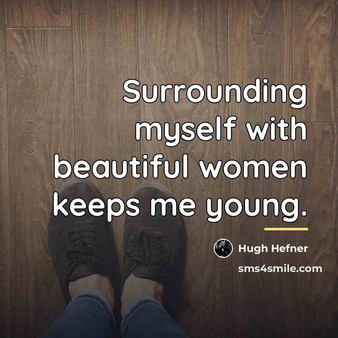 “Surrounding myself with beautiful women keeps me young.…” quote by Hugh Hefner