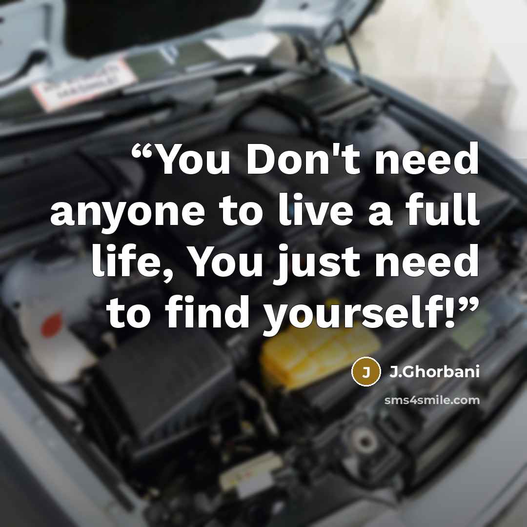 “You Don't need anyone to live a full life, You just need to find yourself!” quote by J.Ghorbani