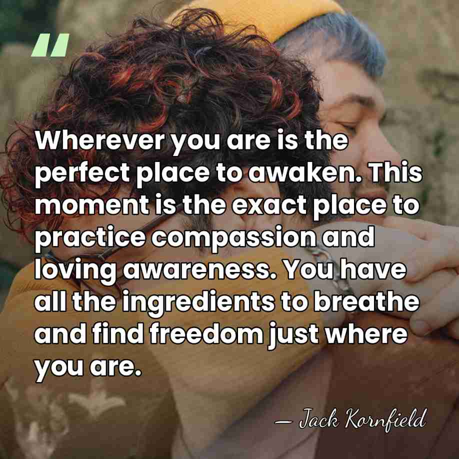 Wherever you are is the perfect place to awaken. This moment is&hellip; - Jack Kornfield