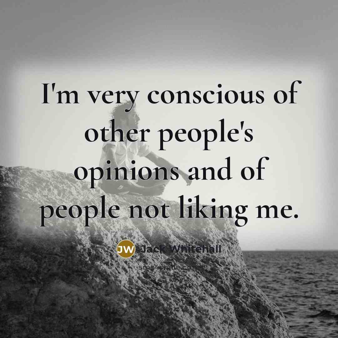 “I'm very conscious of other people's opinions and of people…” quote by Jack Whitehall