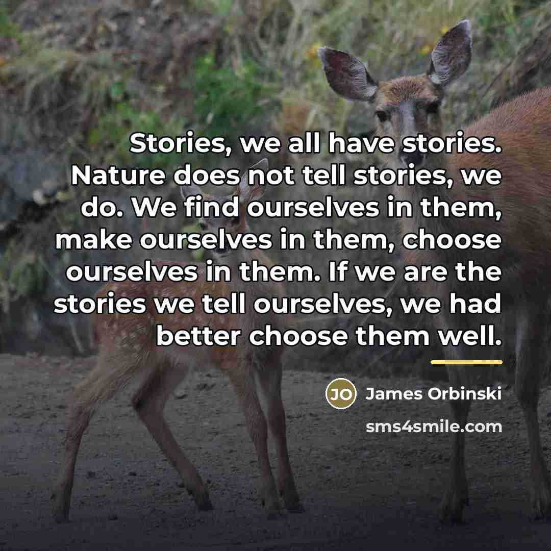 “Stories, we all have stories. Nature does not tell stories,…” quote by James Orbinski