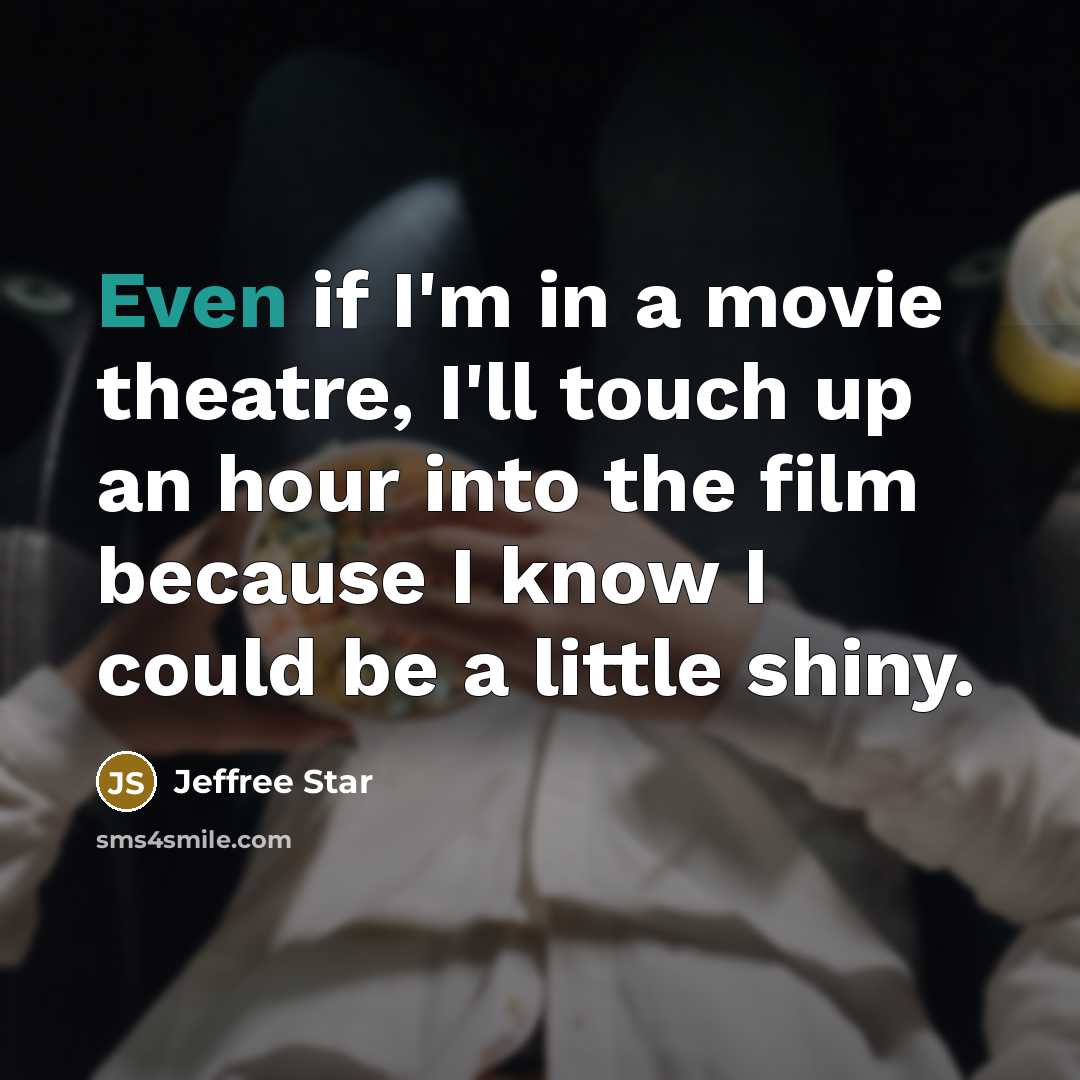 “Even if I'm in a movie theatre, I'll touch up…” quote by Jeffree Star