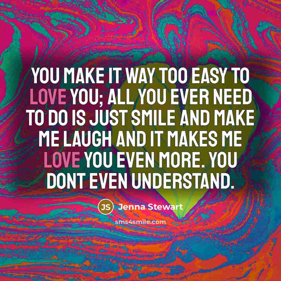 “You make it way too easy to love you; all…” quote by Jenna Stewart