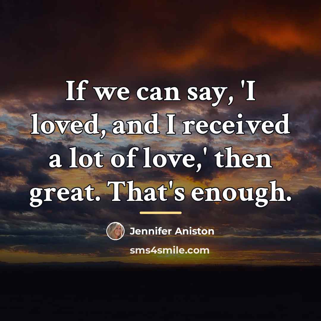 “If we can say, 'I loved, and I received a…” quote by Jennifer Aniston