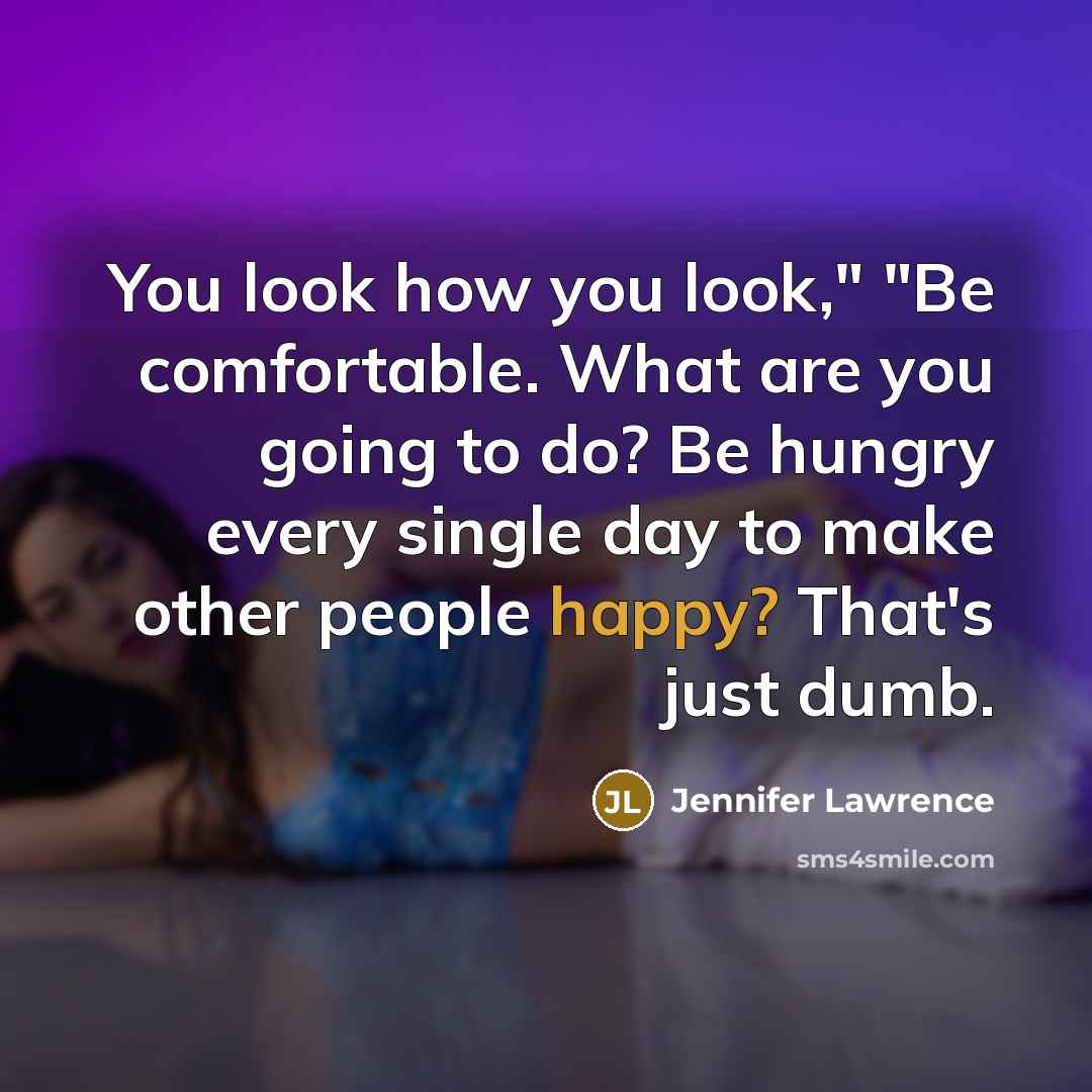 “"You look how you look," "Be comfortable. What are you…” quote by Jennifer Lawrence