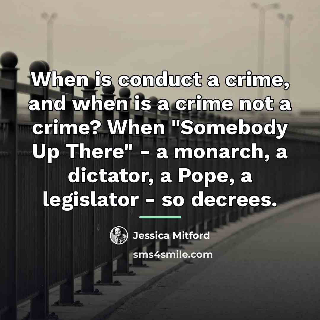 “When is conduct a crime, and when is a crime…” quote by Jessica Mitford