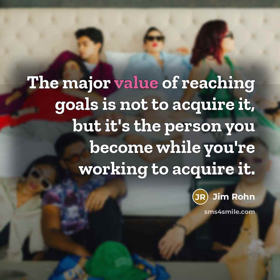 “The major value of reaching goals is not to acquire…” quote by Jim Rohn