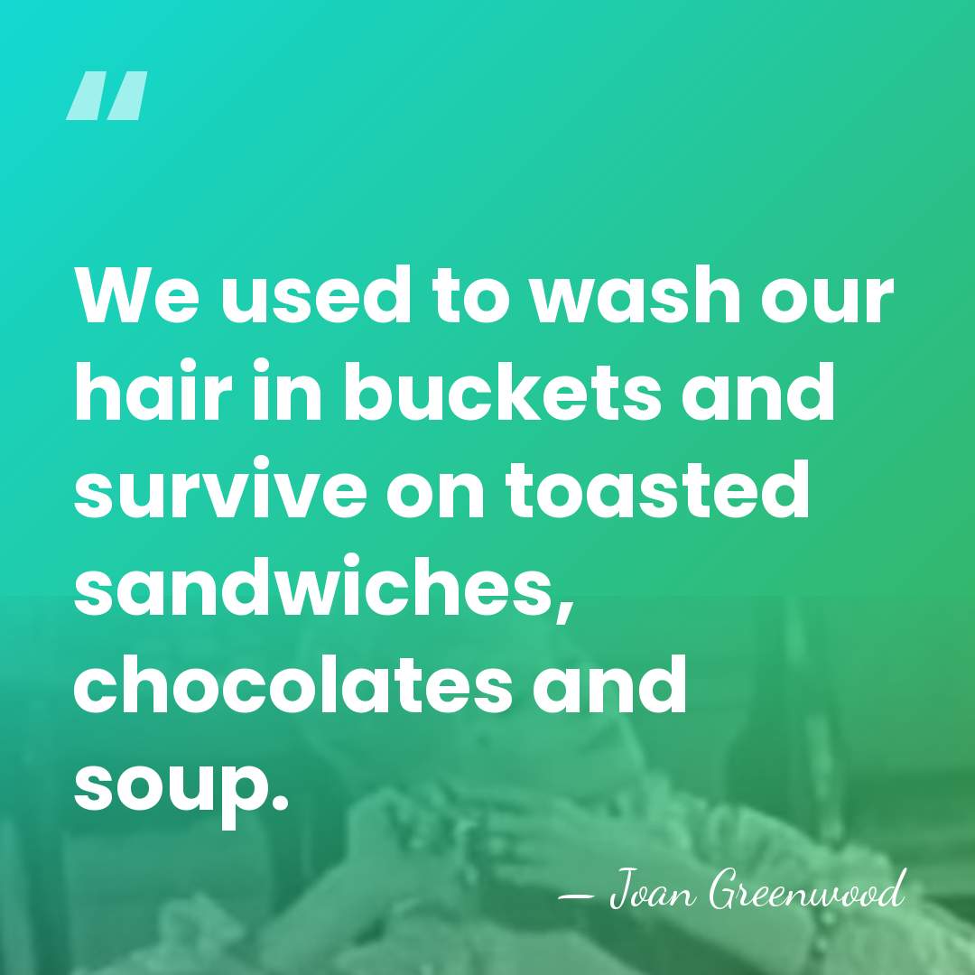 We used to wash our hair in buckets and survive on toasted&hellip; - Joan Greenwood