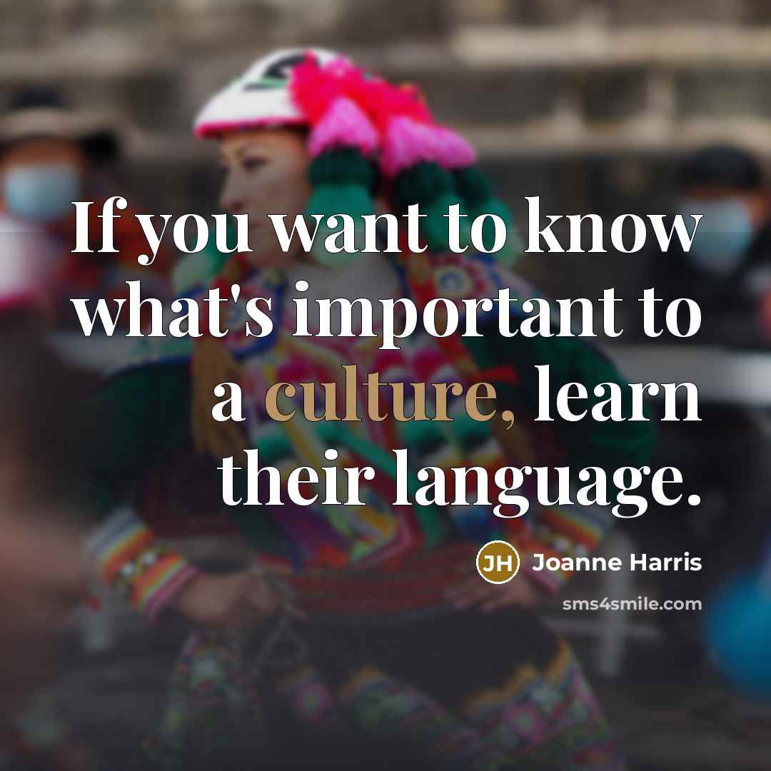 “If you want to know what's important to a culture,…” quote by Joanne Harris
