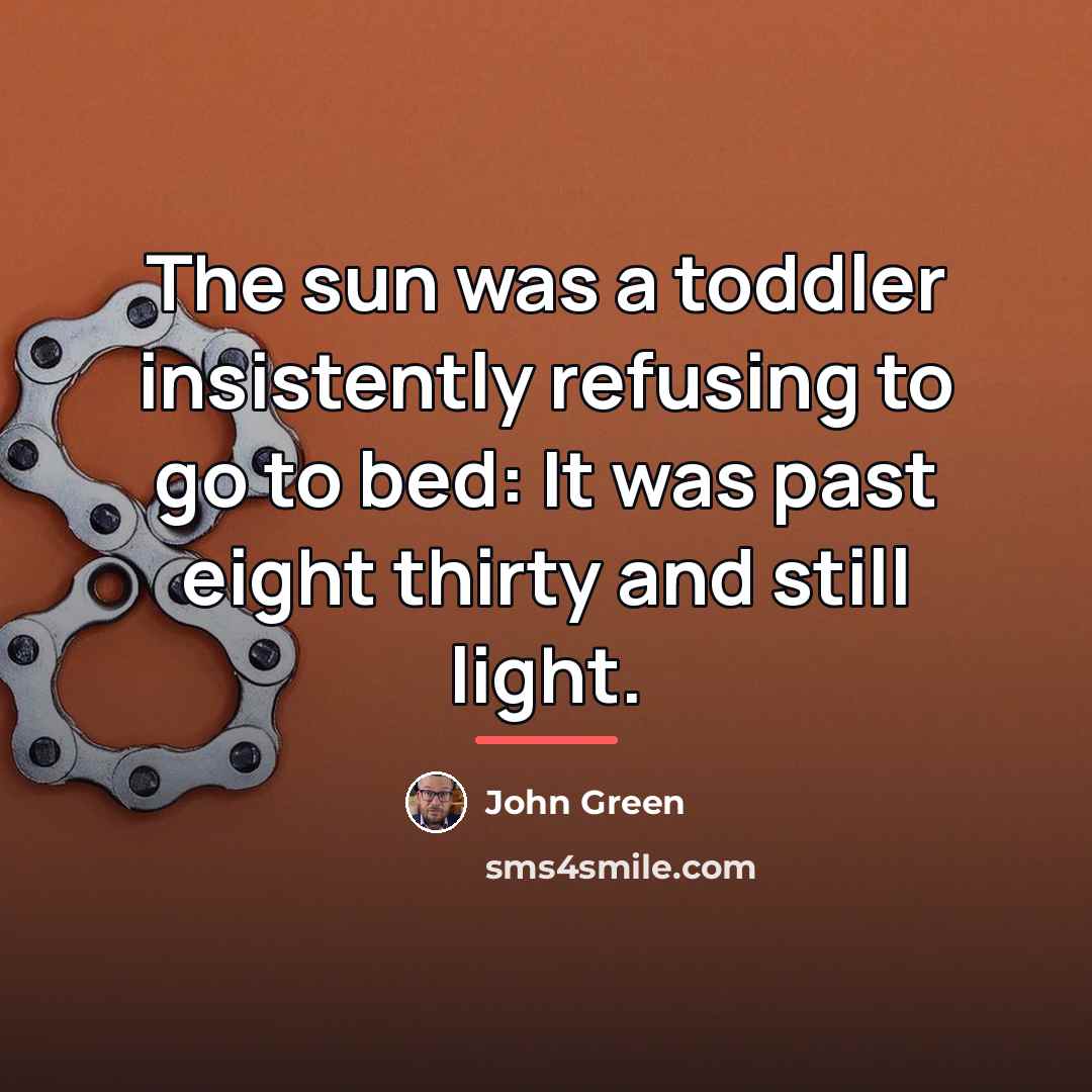 “The sun was a toddler insistently refusing to go to…” quote by John Green