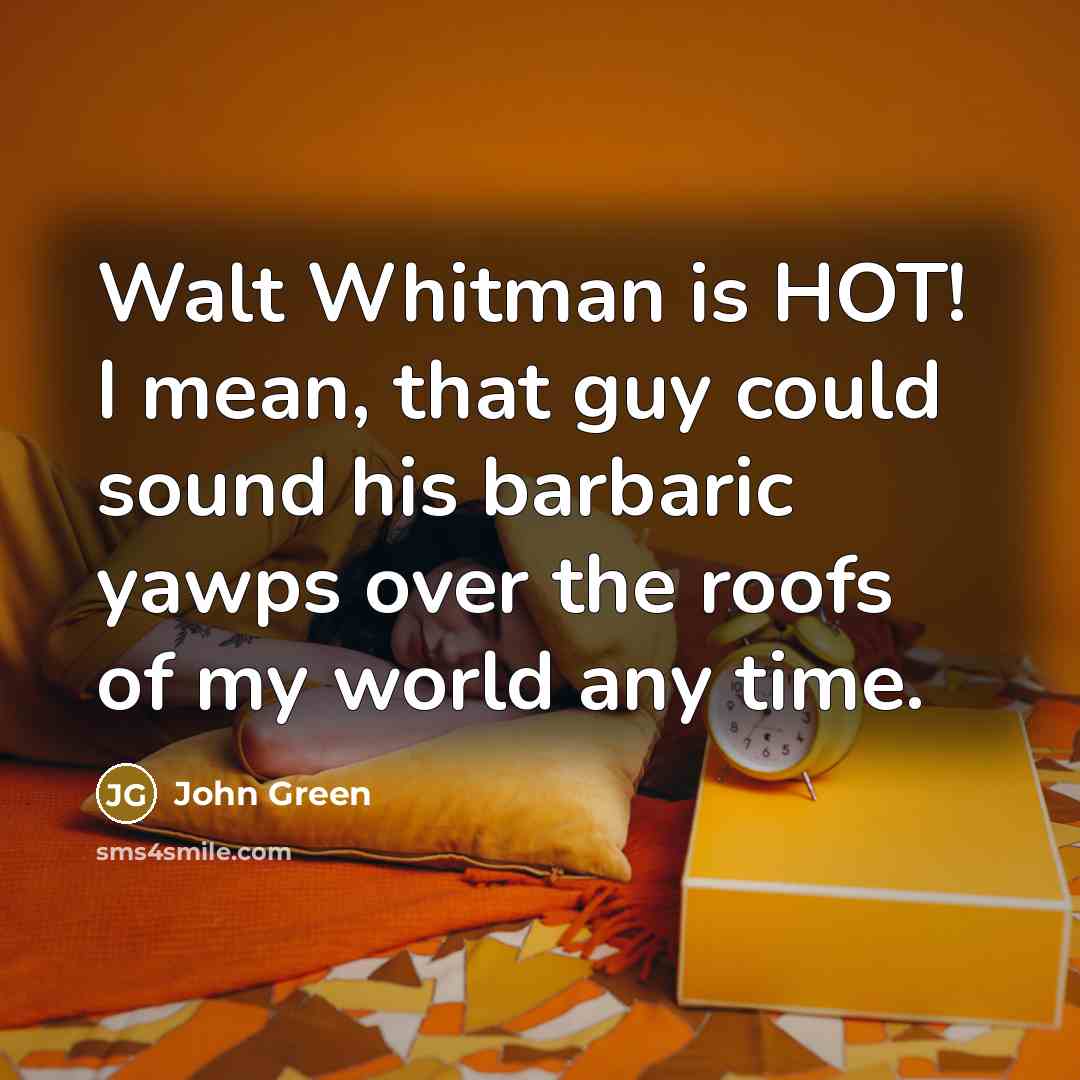 “Walt Whitman is HOT! I mean, that guy could sound…” quote by John Green