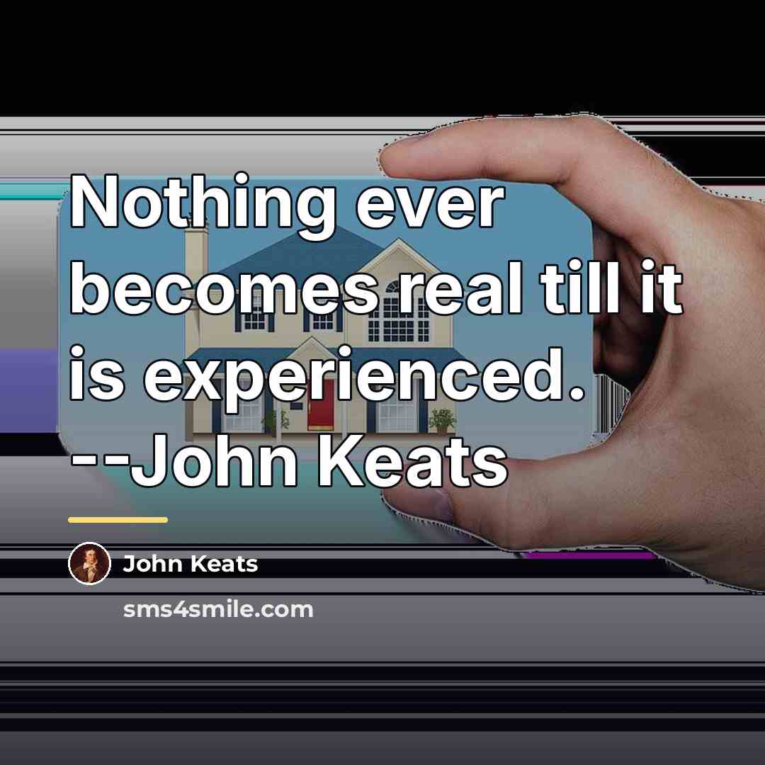 “Nothing ever becomes real till it is experienced. --John Keats…” quote by John Keats